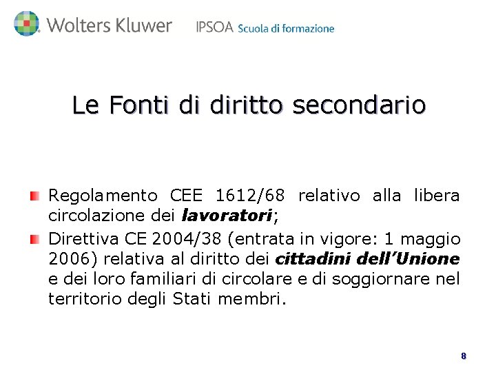 Le Fonti di diritto secondario Regolamento CEE 1612/68 relativo alla libera circolazione dei lavoratori;