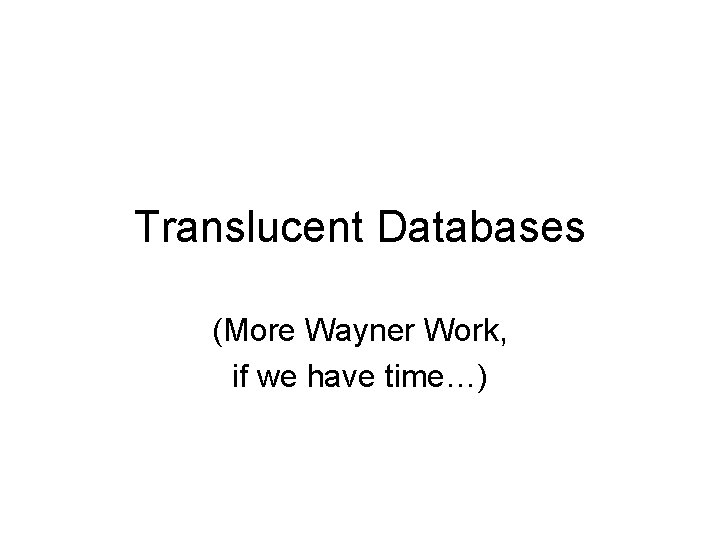 Translucent Databases (More Wayner Work, if we have time…) 