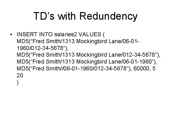 TD’s with Redundency • INSERT INTO salaries 2 VALUES ( MD 5(“Fred Smith/1313 Mockingbird