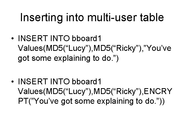 Inserting into multi-user table • INSERT INTO bboard 1 Values(MD 5(“Lucy”), MD 5(“Ricky”), ”You’ve