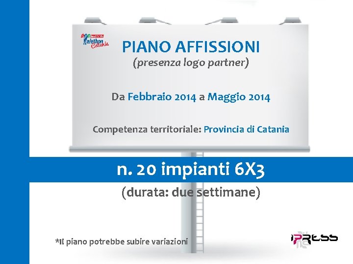 PIANO AFFISSIONI (presenza logo partner) Da Febbraio 2014 a Maggio 2014 Competenza territoriale: Provincia