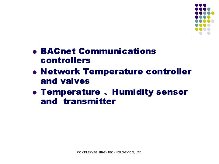 l l l BACnet Communications controllers Network Temperature controller and valves Temperature 、Humidity sensor