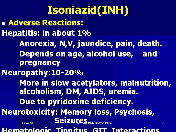 Isoniazid(INH) Adverse Reactions: Hepatitis: in about 1% Anorexia, N, V, jaundice, pain, death. Depends