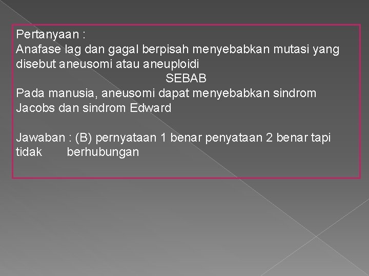 Pertanyaan : Anafase lag dan gagal berpisah menyebabkan mutasi yang disebut aneusomi atau aneuploidi