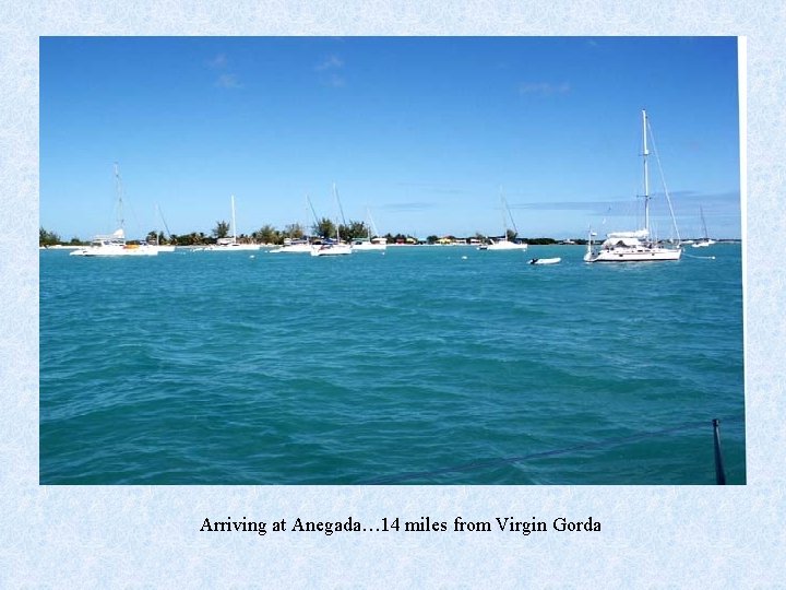 Arriving at Anegada… 14 miles from Virgin Gorda 