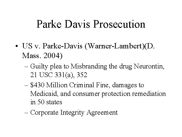 Parke Davis Prosecution • US v. Parke-Davis (Warner-Lambert)(D. Mass. 2004) – Guilty plea to Parke Davis Prosecution • US v. Parke-Davis (Warner-Lambert)(D. Mass. 2004) – Guilty plea to