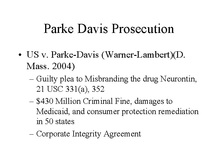 Parke Davis Prosecution • US v. Parke-Davis (Warner-Lambert)(D. Mass. 2004) – Guilty plea to