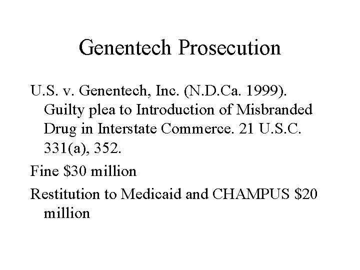 Genentech Prosecution U. S. v. Genentech, Inc. (N. D. Ca. 1999). Guilty plea to Genentech Prosecution U. S. v. Genentech, Inc. (N. D. Ca. 1999). Guilty plea to