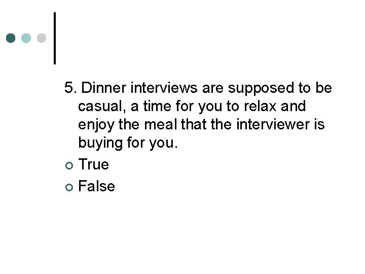 5. Dinner interviews are supposed to be casual, a time for you to relax