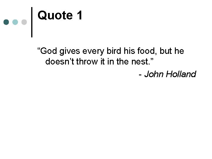 Quote 1 “God gives every bird his food, but he doesn’t throw it in