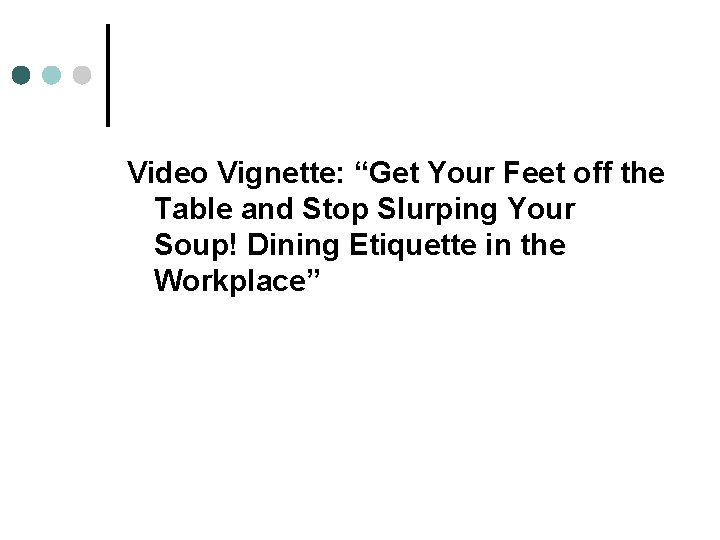 Video Vignette: “Get Your Feet off the Table and Stop Slurping Your Soup! Dining