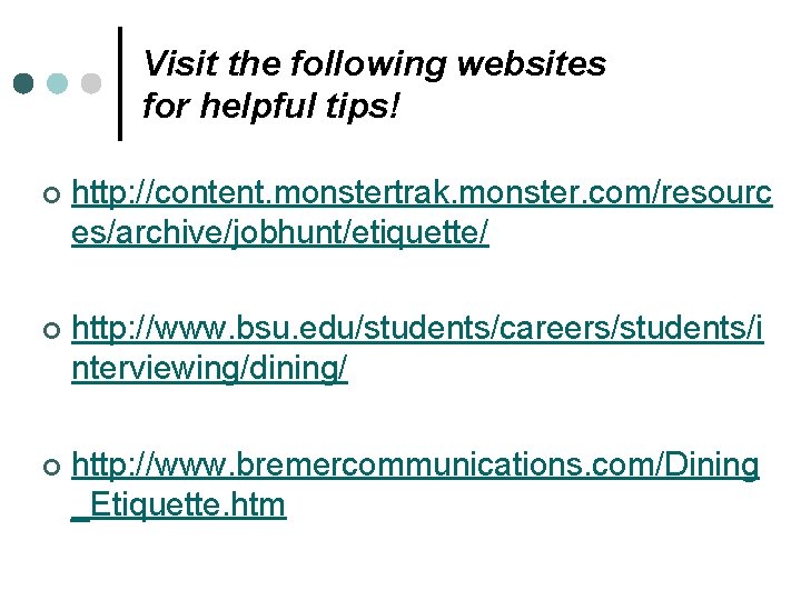 Visit the following websites for helpful tips! ¢ http: //content. monstertrak. monster. com/resourc es/archive/jobhunt/etiquette/