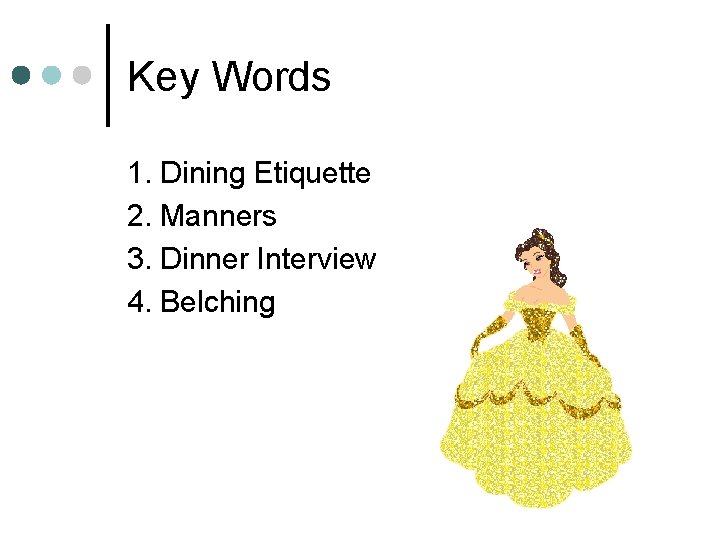 Key Words 1. Dining Etiquette 2. Manners 3. Dinner Interview 4. Belching 