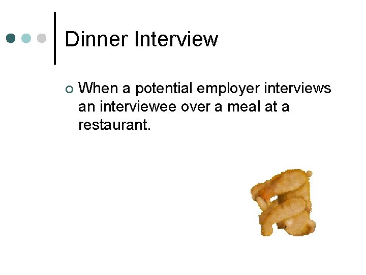 Dinner Interview ¢ When a potential employer interviews an interviewee over a meal at