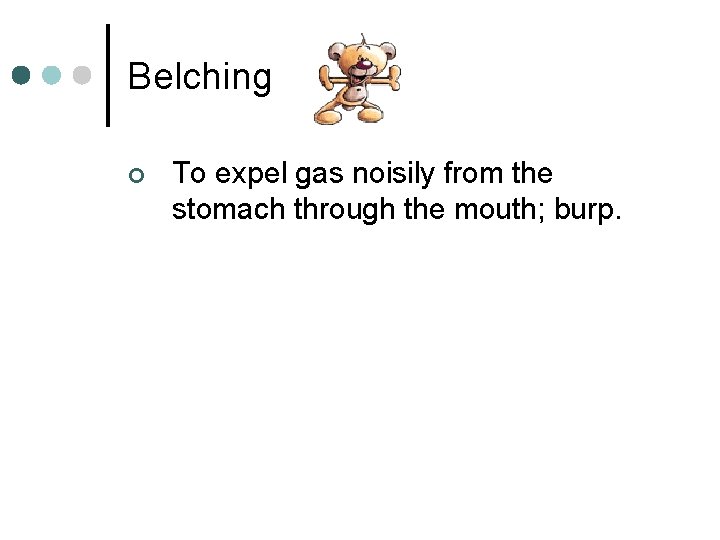 Belching ¢ To expel gas noisily from the stomach through the mouth; burp. 