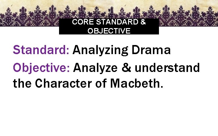 CORE STANDARD & OBJECTIVE Standard: Analyzing Drama Objective: Analyze & understand the Character of