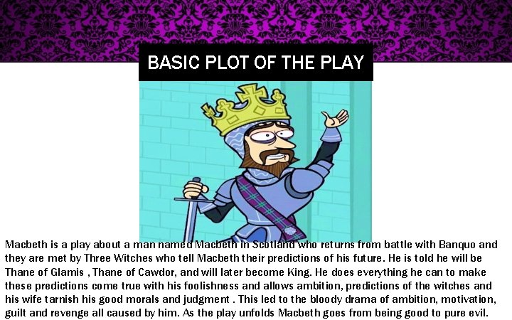 BASIC PLOT OF THE PLAY Macbeth is a play about a man named Macbeth