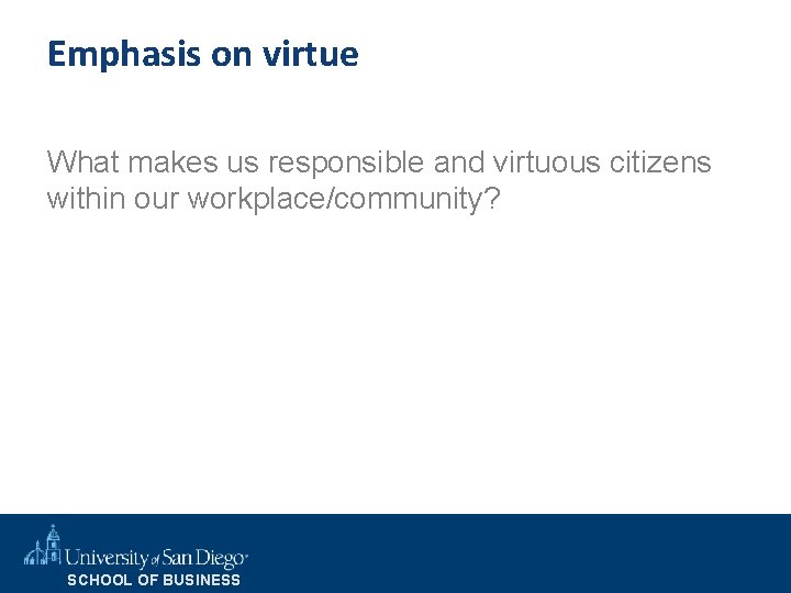 Emphasis on virtue What makes us responsible and virtuous citizens within our workplace/community? SCHOOL