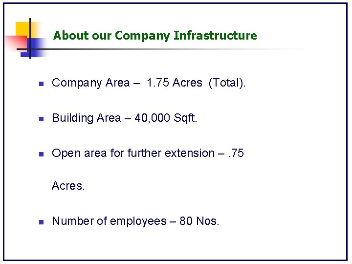 About our Company Infrastructure n Company Area – 1. 75 Acres (Total). n Building