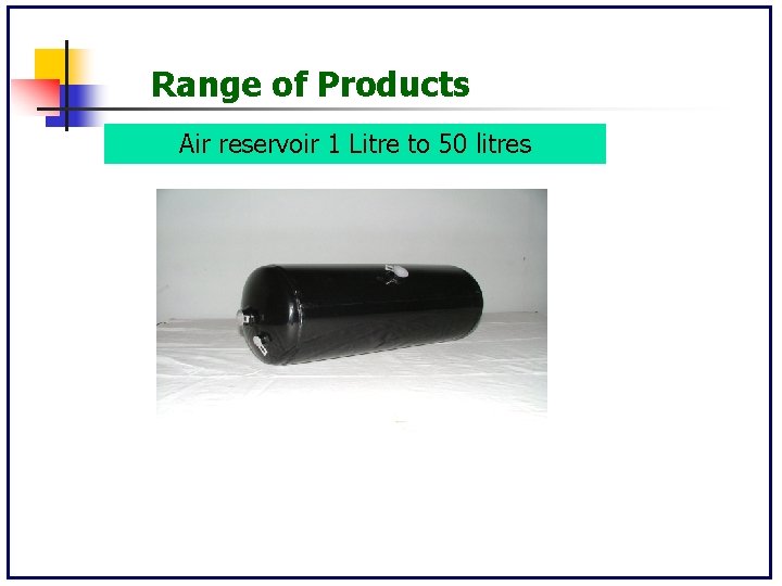 Range of Products Air reservoir 1 Litre to 50 litres 