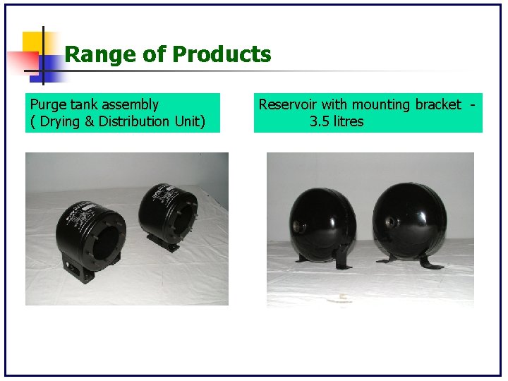 Range of Products Purge tank assembly ( Drying & Distribution Unit) Reservoir with mounting