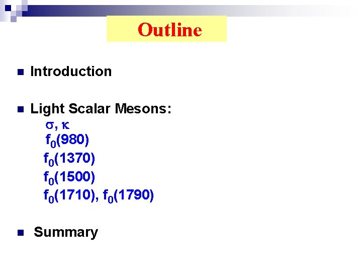 Outline n Introduction n Light Scalar Mesons: , f 0(980) f 0(1370) f 0(1500)