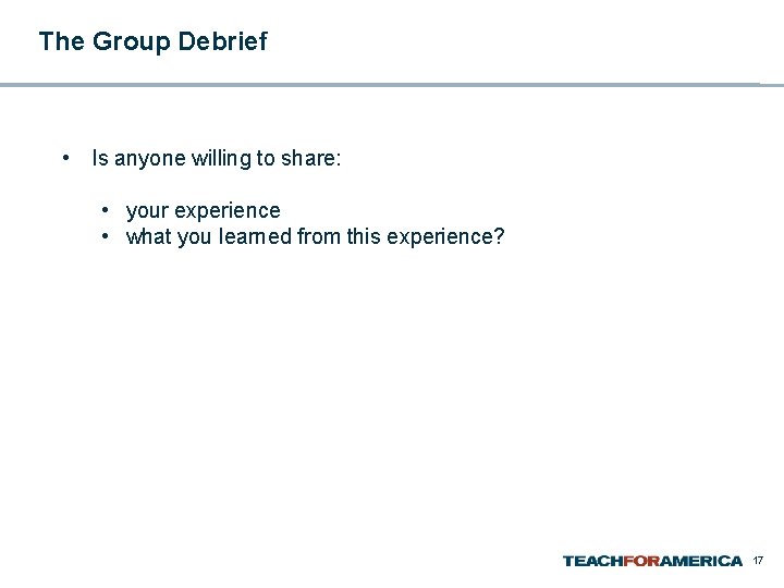 The Group Debrief • Is anyone willing to share: • your experience • what