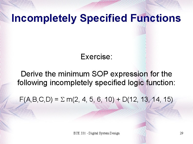 Incompletely Specified Functions Exercise: Derive the minimum SOP expression for the following incompletely specified