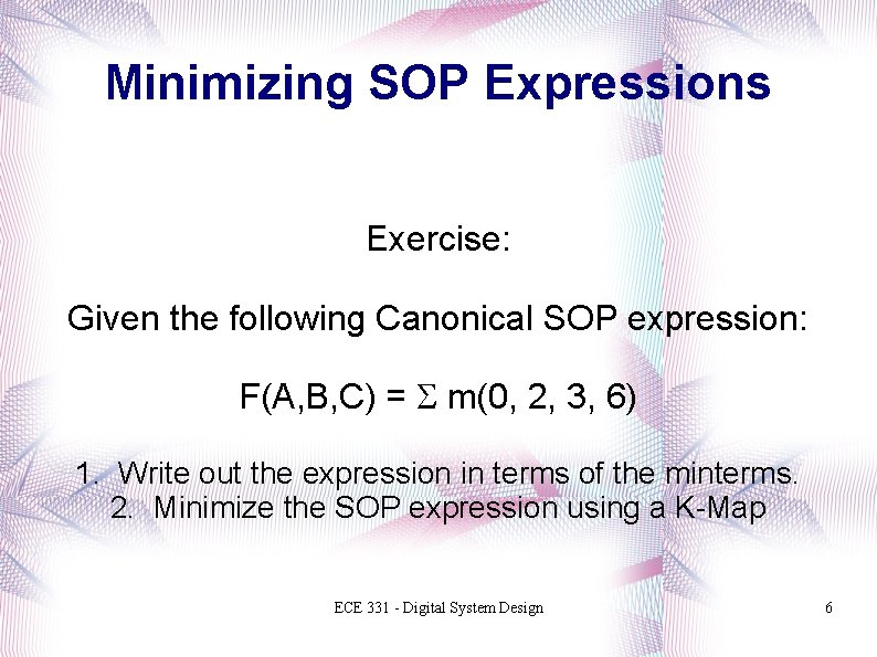 Minimizing SOP Expressions Exercise: Given the following Canonical SOP expression: F(A, B, C) =