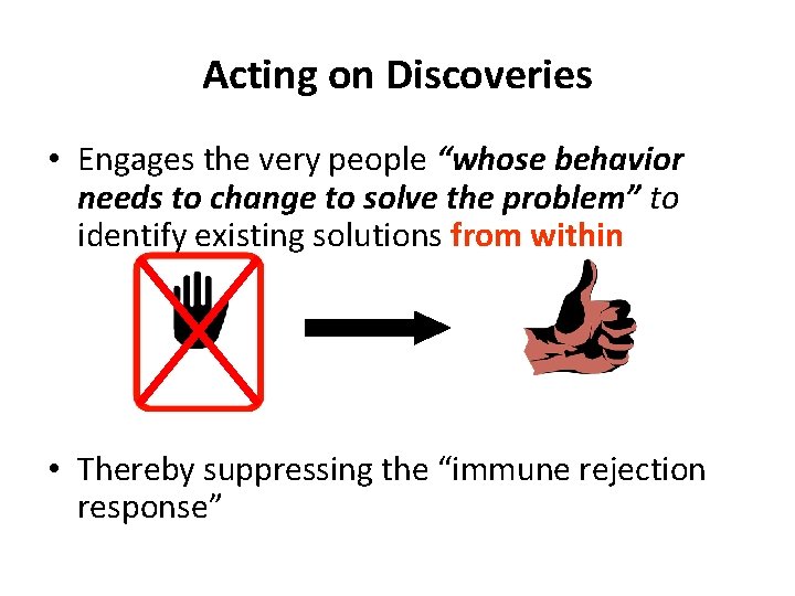 Acting on Discoveries • Engages the very people “whose behavior needs to change to
