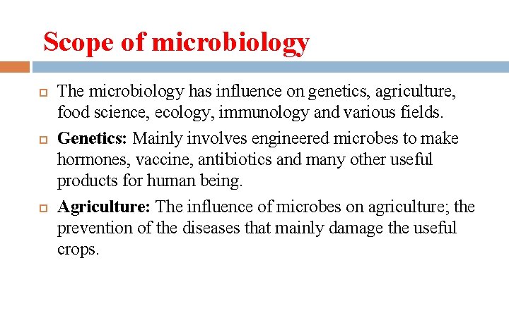 Scope of microbiology The microbiology has influence on genetics, agriculture, food science, ecology, immunology