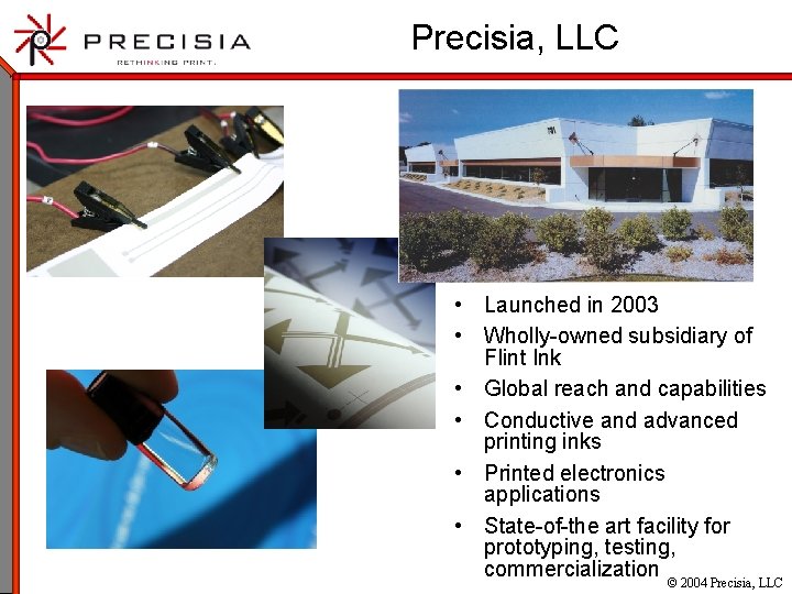 Precisia, LLC • Launched in 2003 • Wholly-owned subsidiary of Flint Ink • Global