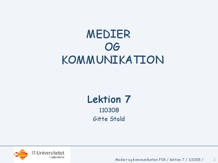 MEDIER OG KOMMUNIKATION Lektion 7 110308 Gitte Stald Medier og kommunikation F 08 /