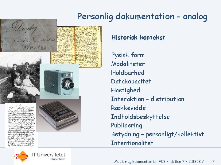 Personlig dokumentation - analog Historisk kontekst Fysisk form Modaliteter Holdbarhed Datakapacitet Hastighed Interaktion –