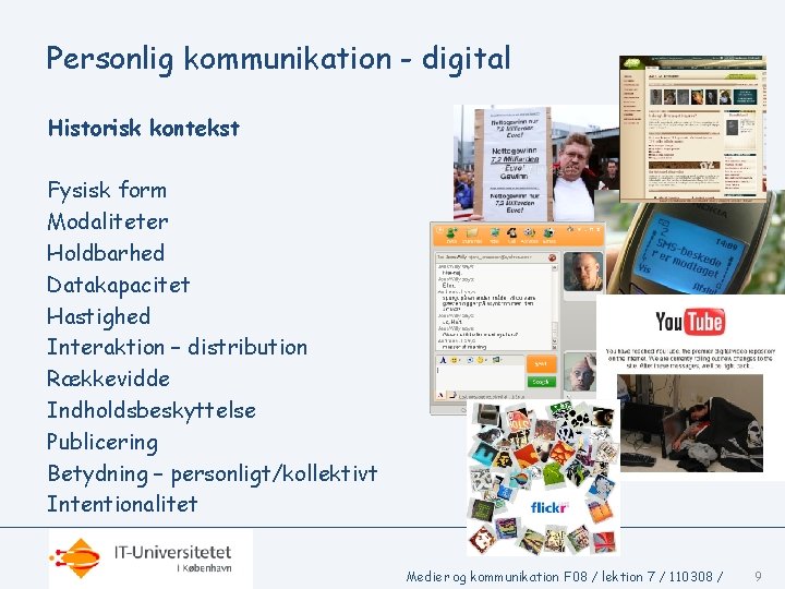 Personlig kommunikation - digital Historisk kontekst Fysisk form Modaliteter Holdbarhed Datakapacitet Hastighed Interaktion –