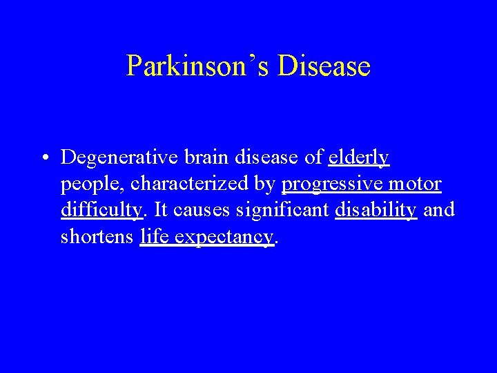 Parkinson’s Disease • Degenerative brain disease of elderly people, characterized by progressive motor difficulty.