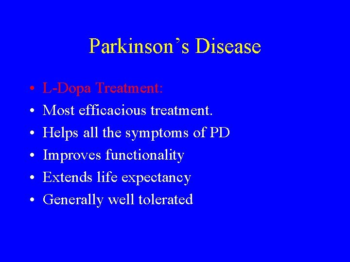Parkinson’s Disease • • • L-Dopa Treatment: Most efficacious treatment. Helps all the symptoms
