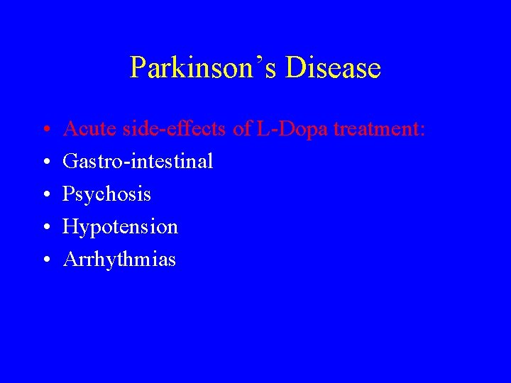 Parkinson’s Disease • • • Acute side-effects of L-Dopa treatment: Gastro-intestinal Psychosis Hypotension Arrhythmias