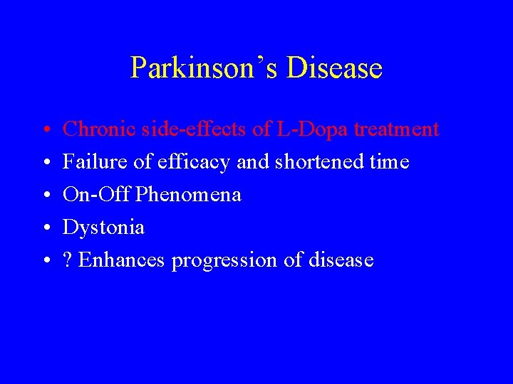 Parkinson’s Disease • • • Chronic side-effects of L-Dopa treatment Failure of efficacy and