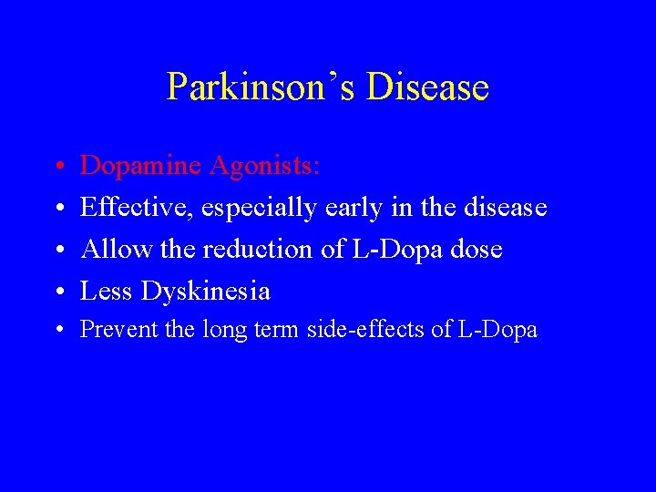 Parkinson’s Disease • • Dopamine Agonists: Effective, especially early in the disease Allow the