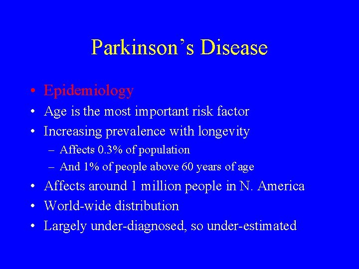 Parkinson’s Disease • Epidemiology • Age is the most important risk factor • Increasing