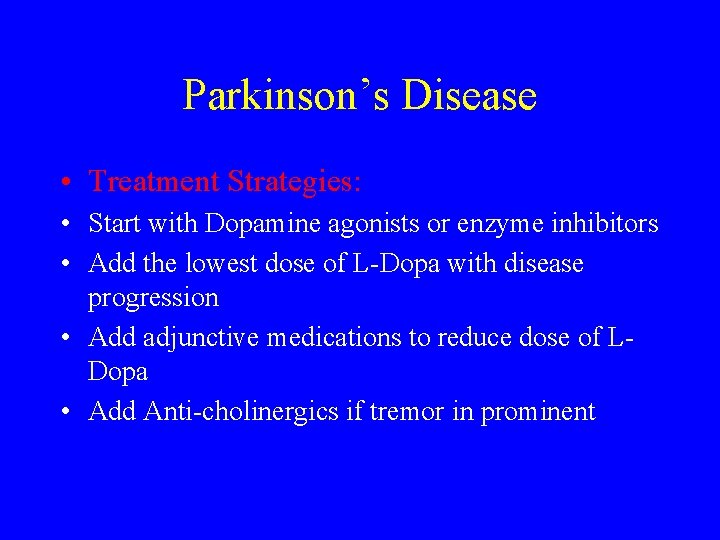 Parkinson’s Disease • Treatment Strategies: • Start with Dopamine agonists or enzyme inhibitors •
