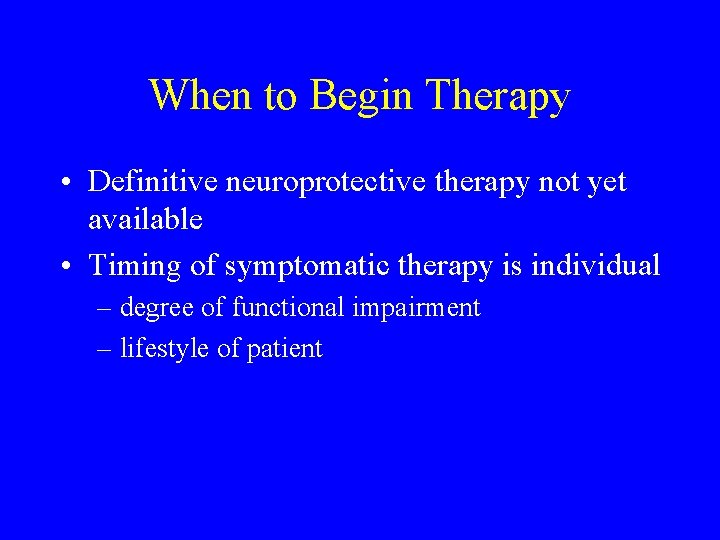When to Begin Therapy • Definitive neuroprotective therapy not yet available • Timing of
