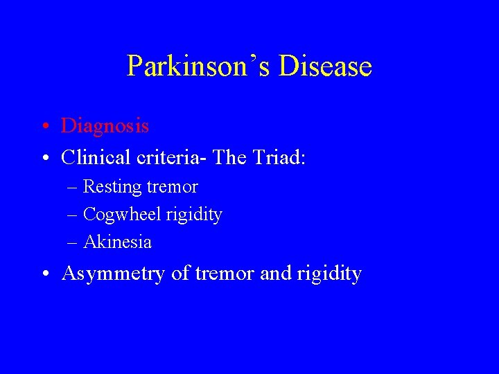 Parkinson’s Disease • Diagnosis • Clinical criteria- The Triad: – Resting tremor – Cogwheel