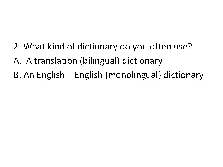 2. What kind of dictionary do you often use? A. A translation (bilingual) dictionary