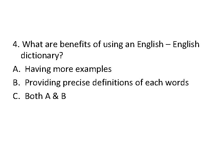 4. What are benefits of using an English – English dictionary? A. Having more