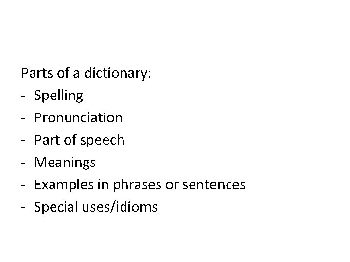 Parts of a dictionary: - Spelling - Pronunciation - Part of speech - Meanings