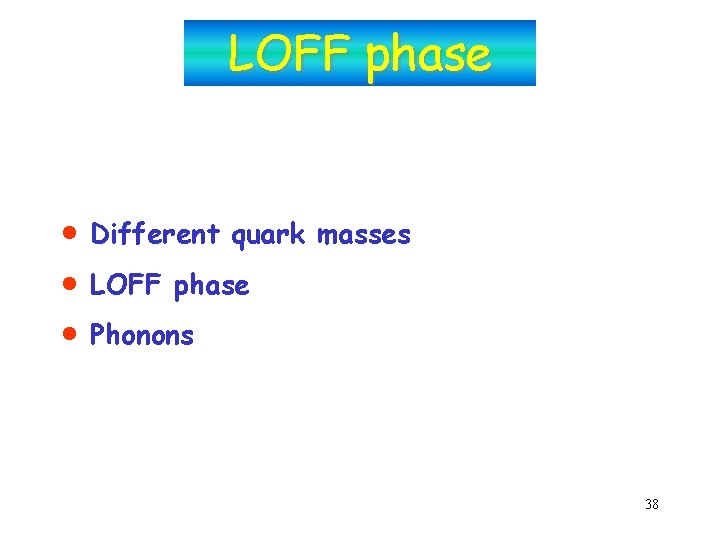 LOFF phase · · · Different quark masses LOFF phase Phonons 38 