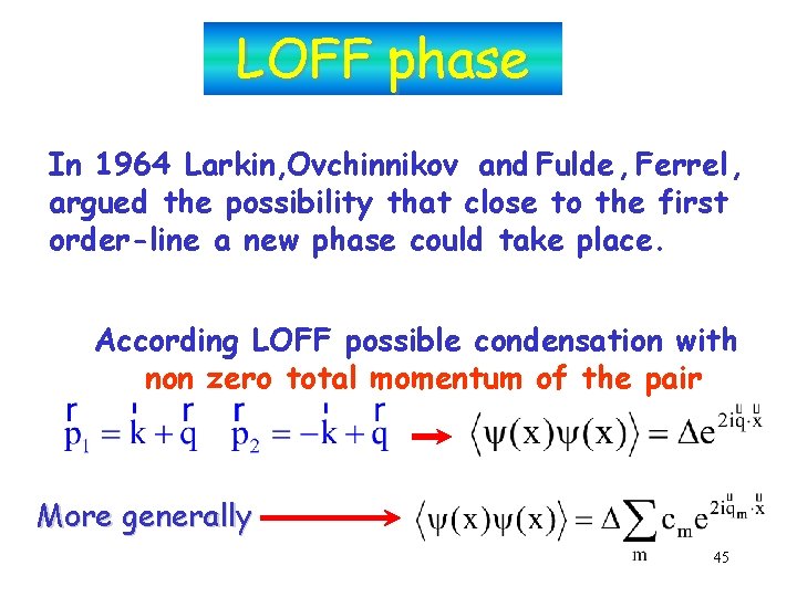 LOFF phase In 1964 Larkin, Ovchinnikov and Fulde, Ferrel , argued the possibility that