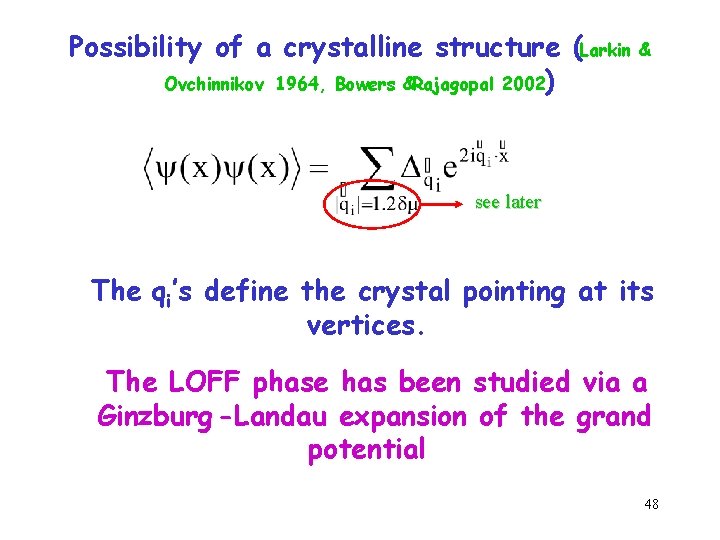 Possibility of a crystalline structure (Larkin & Ovchinnikov 1964, Bowers &Rajagopal 2002) see later